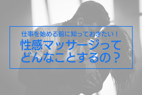 女風で仕事を始める前に知っておきたい！性感マッサージって、どんなことするの？