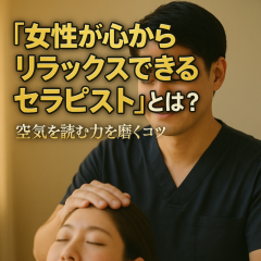 【“女性が心からリラックスできるセラピスト”とは？】空気を読む力を磨くコツ