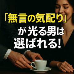 無言の気配りが光る男が選ばれる理由