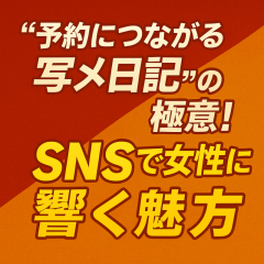 「“予約につながる写メ日記”の極意！SNSで女性に響く魅せ方」